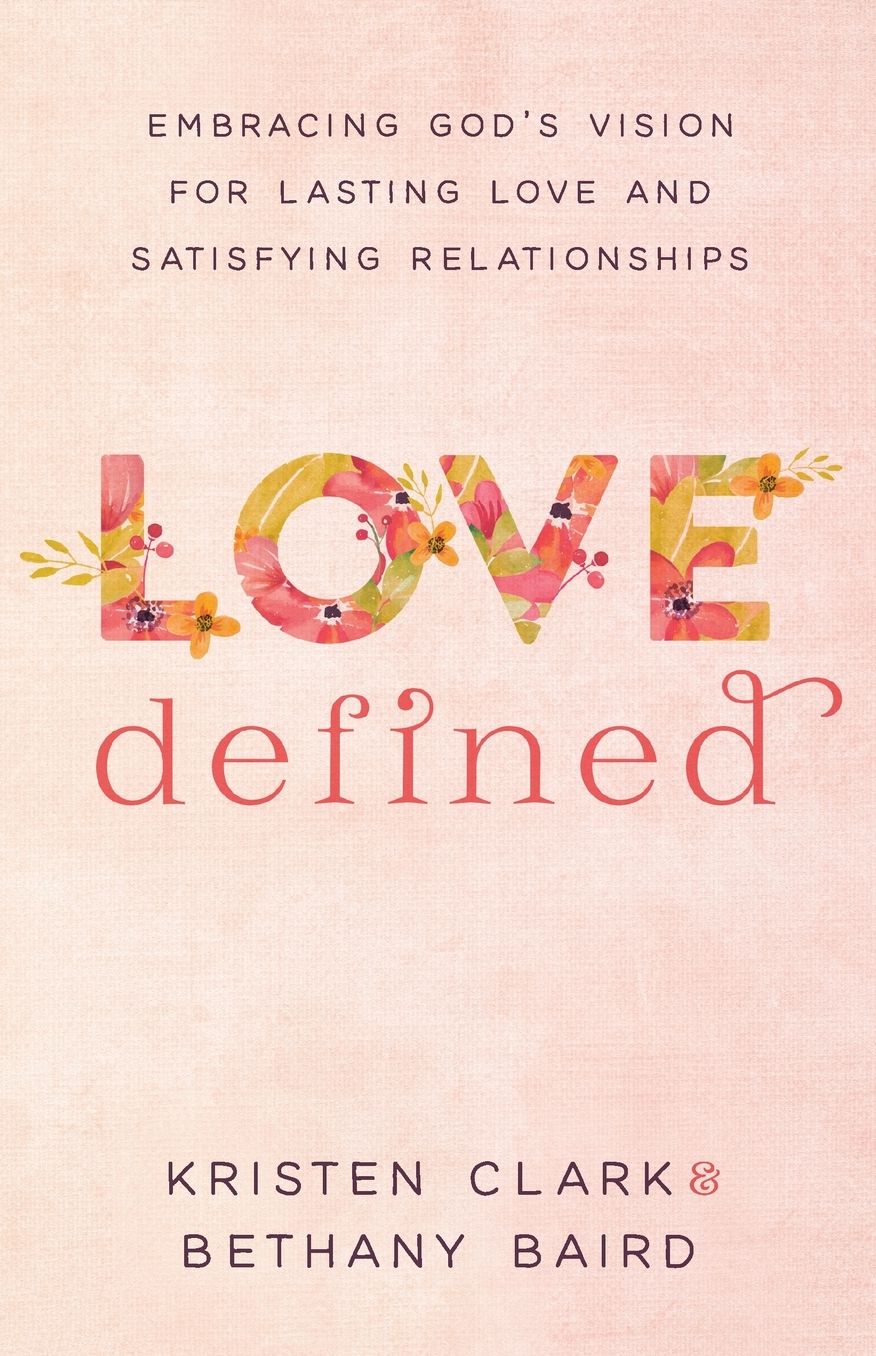Love Defined: Embracing God's Vision for Lasting Love and Satisfying Relationships