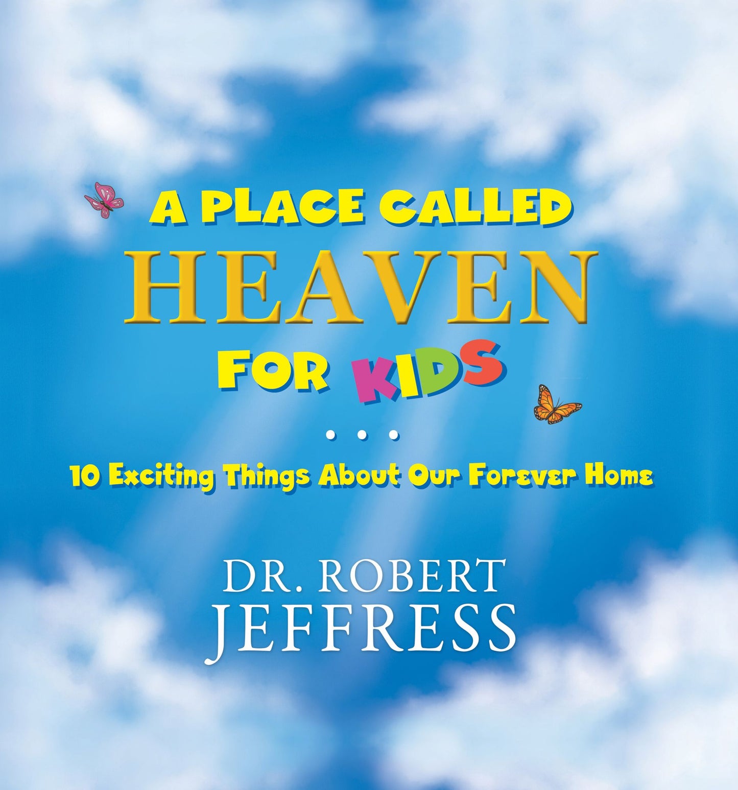 A Place Called Heaven for Kids : 10 Exciting Things About Our Forever Home