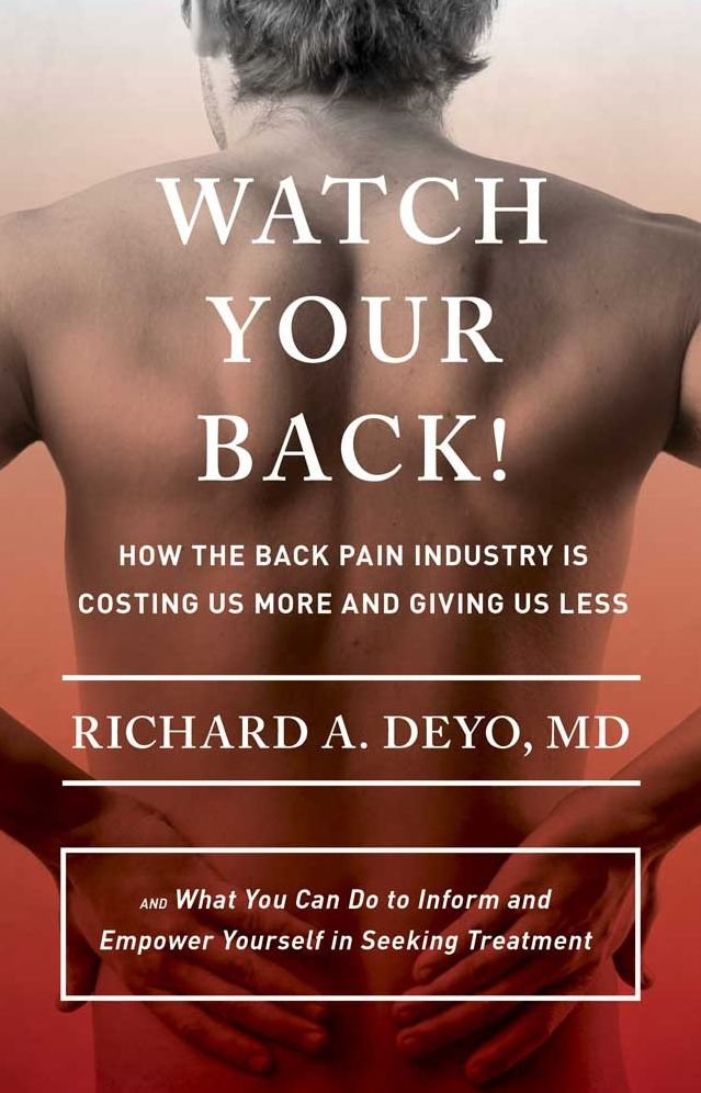 Watch Your Back!: How the Back Pain Industry Is Costing Us More and Giving Us Less-and What You Can Do to Inform and Empower Yourself in Seeking Treatment