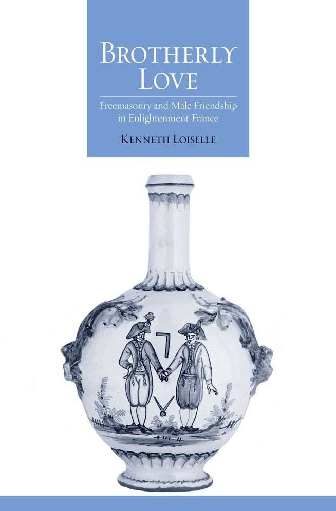 Brotherly Love: Freemasonry and Male Friendship in Enlightenment France