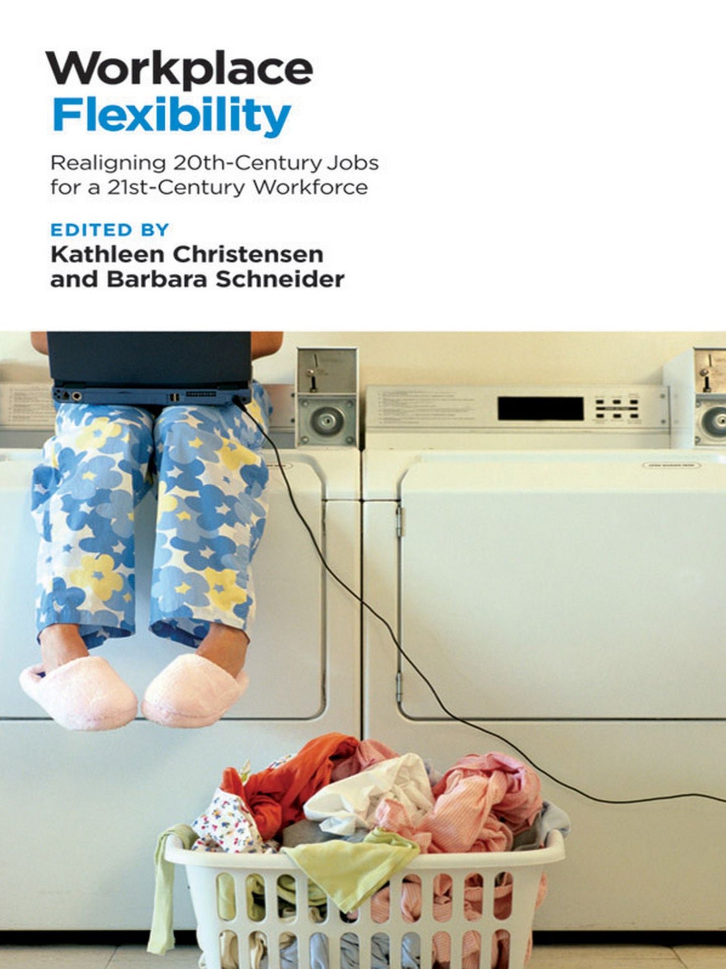 Workplace Flexibility: Realigning 20th-Century Jobs for a 21st-Century Workforce