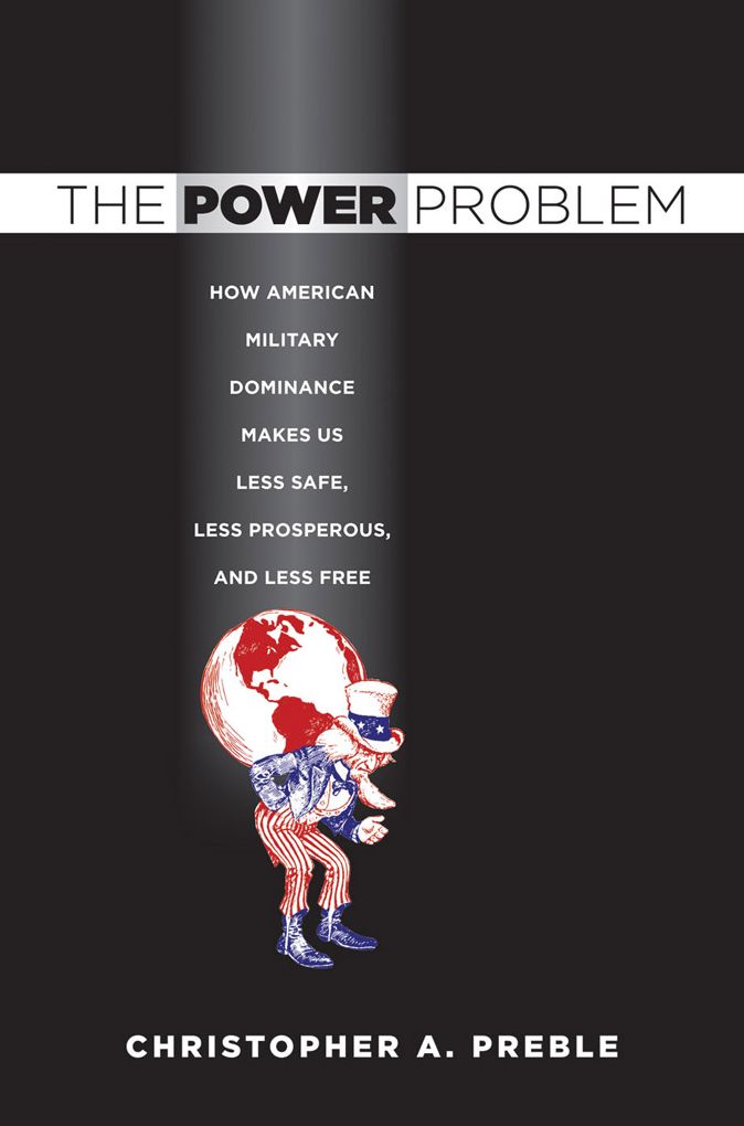 The Power Problem: how American military dominance makes us less safe, less prosperous, and less free