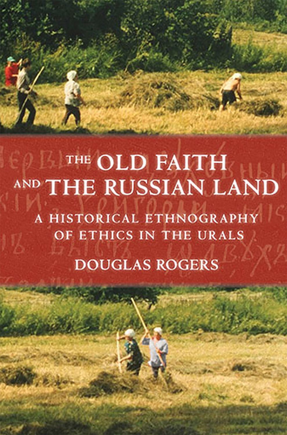 The Old Faith and the Russian Land: A Historical Ethnography of Ethics in the Urals