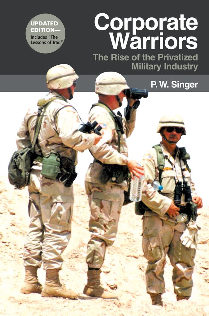 Corporate Warriors: The Rise of the Privatized Military Industry, Updated Edition