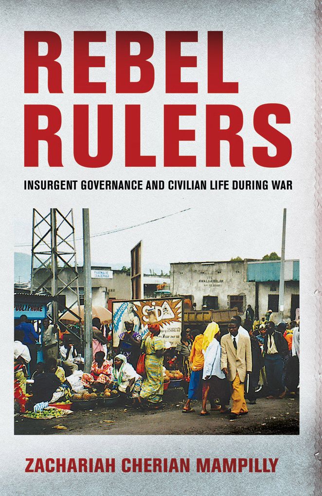 Rebel Rulers: Insurgent Governance and Civilian Life during War