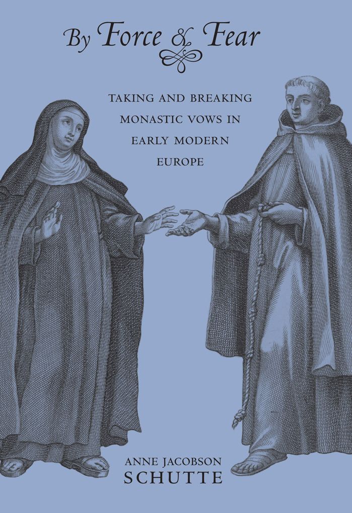 By Force & Fear: Taking and Breaking Monastic Vows in Early Modern Europe