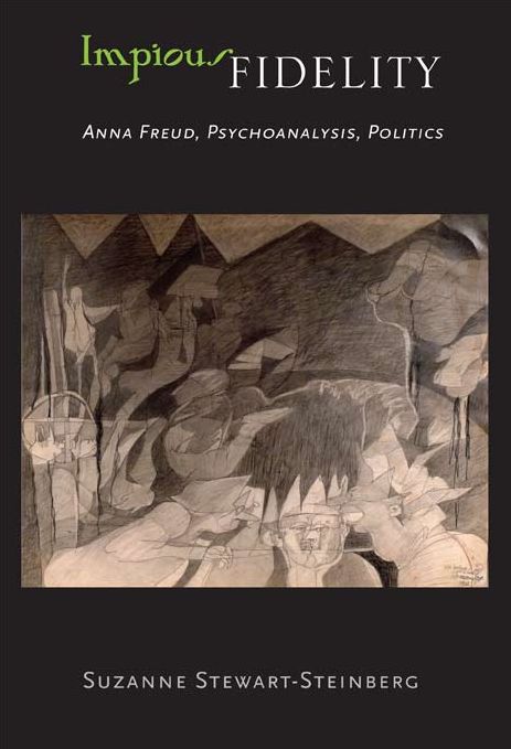 Impious Fidelity: Anna Freud, Psychoanalysis, Politics