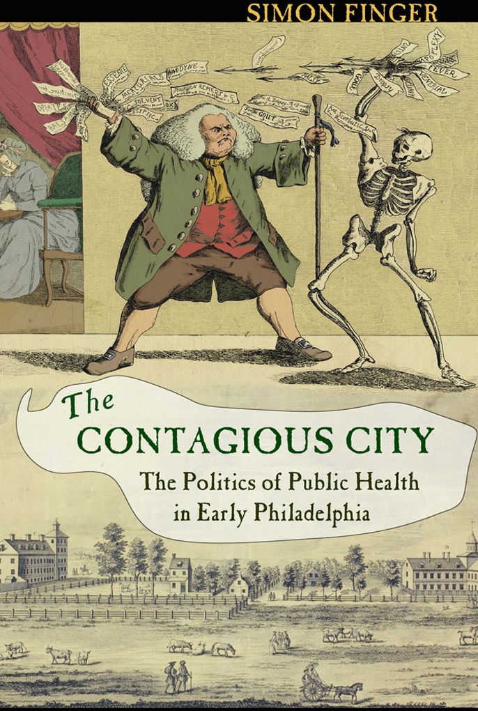 The Contagious City: the politics of public health in early Philadelphia