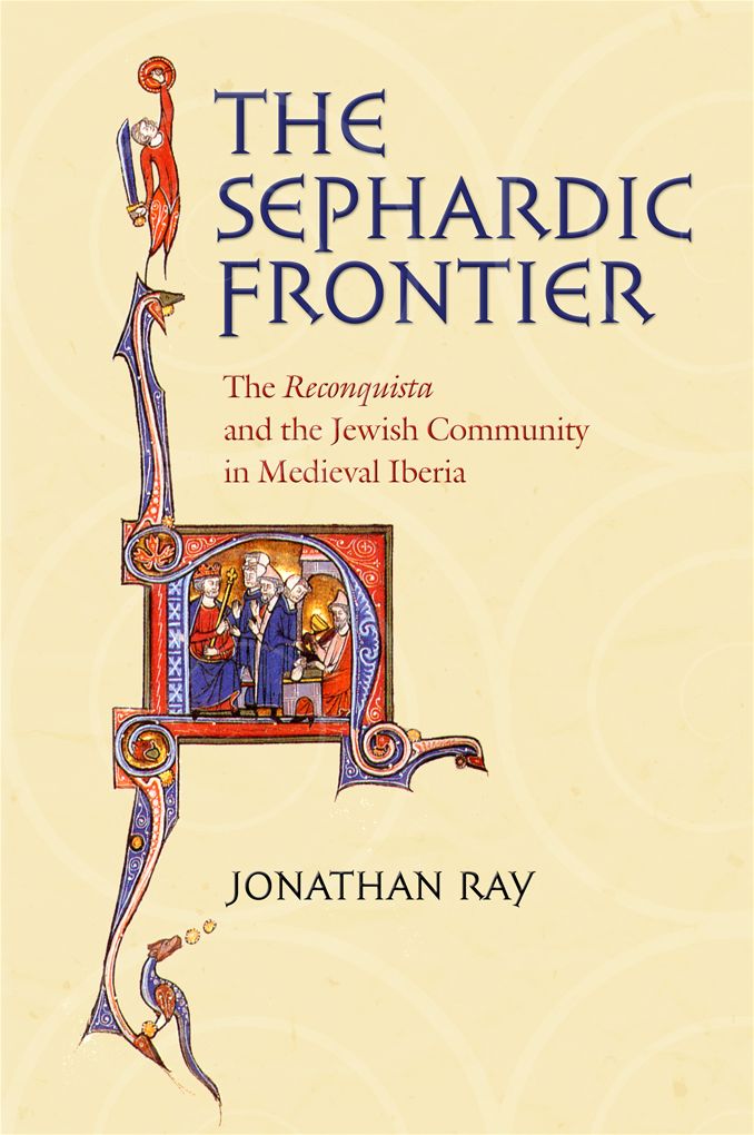 The Sephardic Frontier: The "Reconquista" and the Jewish Community in Medieval Iberia (Conjunctions of Religion and Power in the Medieval Past)