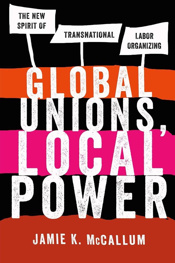 Global Unions, Local Power: The New Spirit of Transnational Labor Organizing