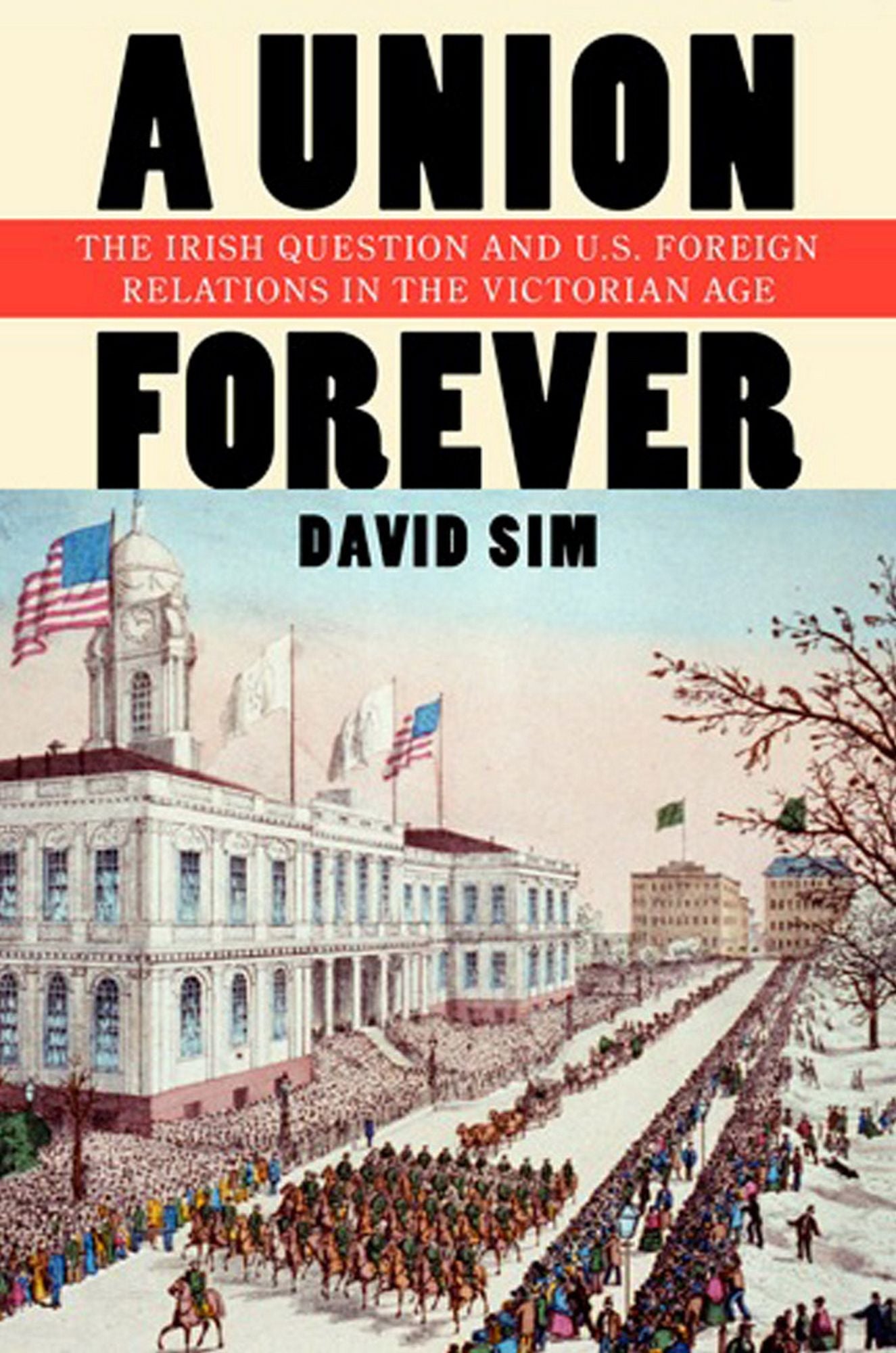 A Union Forever: The Irish Question and U.S. Foreign Relations in the Victorian Age