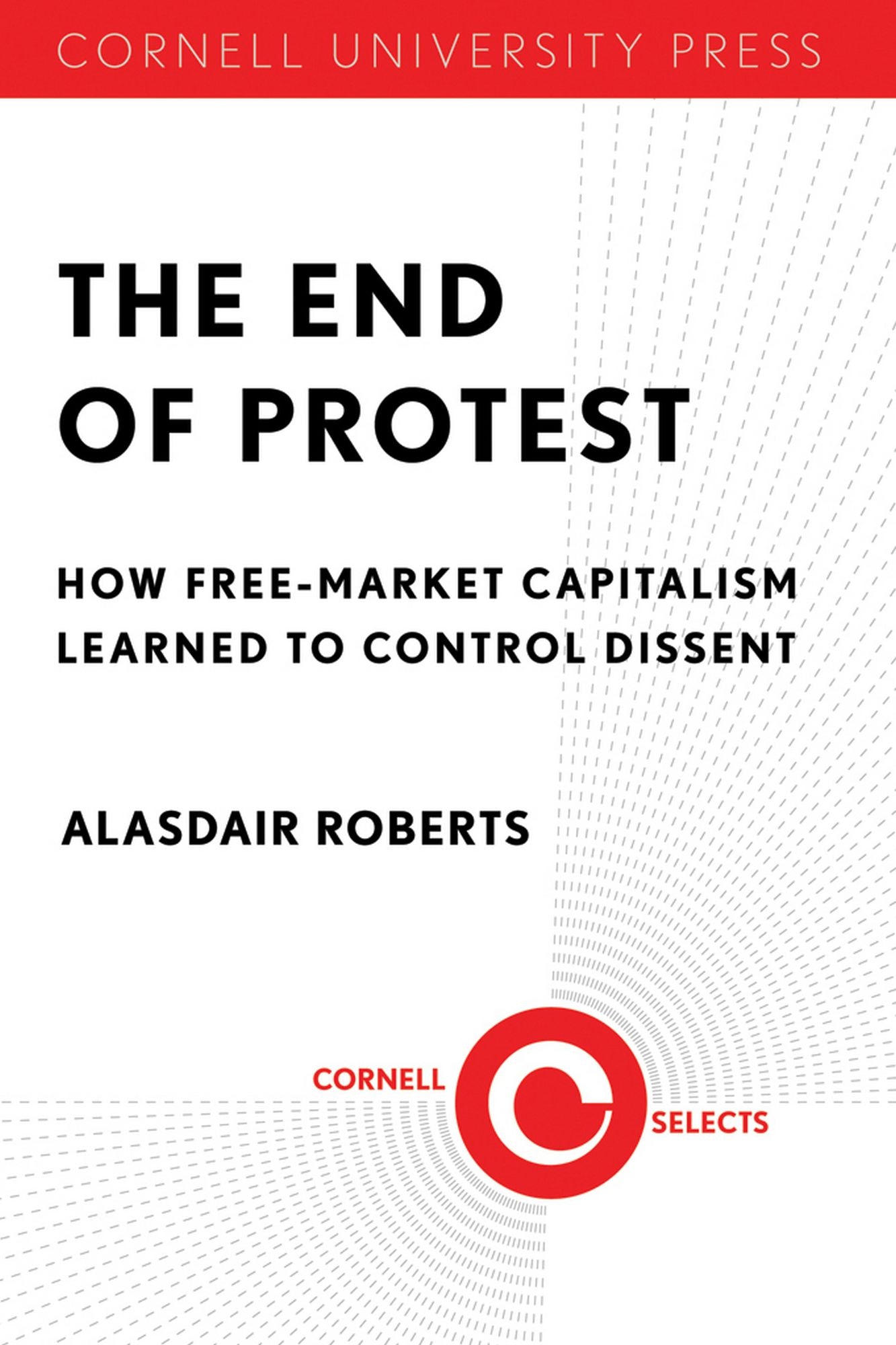 The End of Protest: How Free-Market Capitalism Learned to Control Dissent