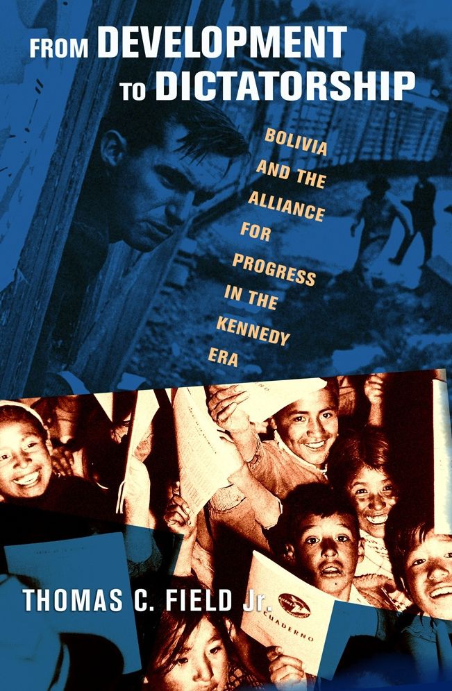 From Development to Dictatorship: Bolivia and the Alliance for Progress in the Kennedy Era