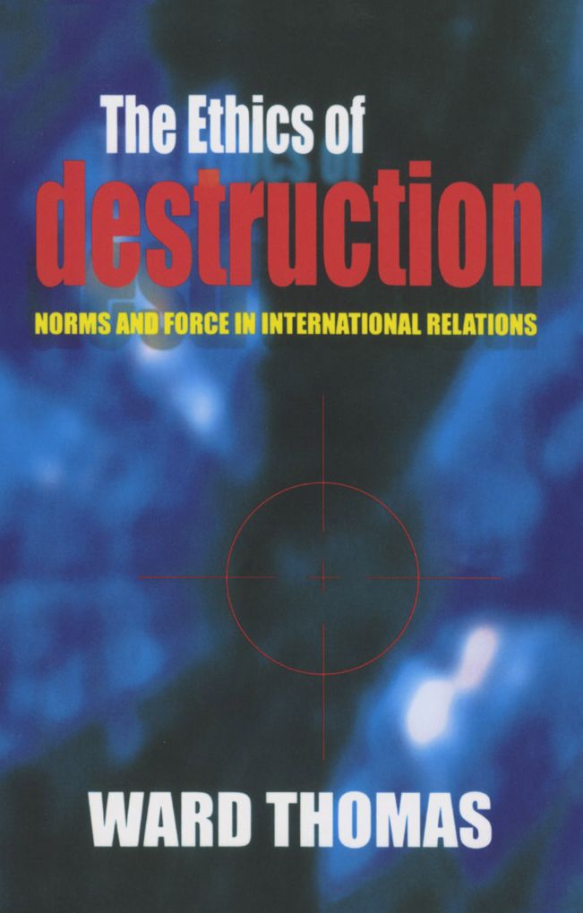 The Ethics of Destruction: Norms and Force in International Relations