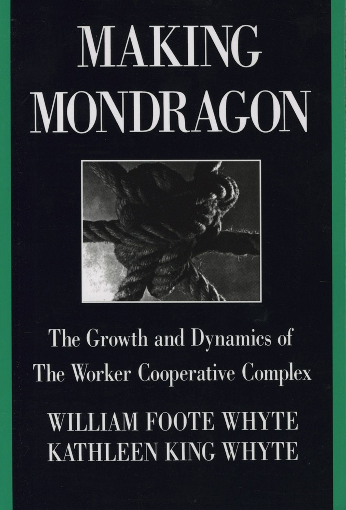 Making Mondragón: The Growth and Dynamics of the Worker Cooperative Complex (Cornell International Industrial and Labor Relations Reports)