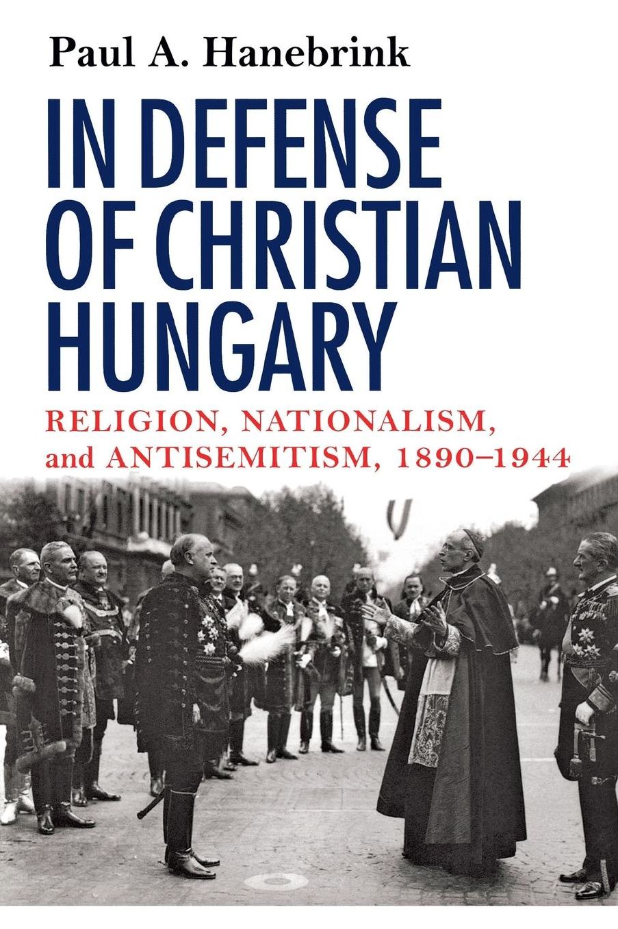 In Defense of Christian Hungary: Religion, Nationalism, and Antisemitism, 18900