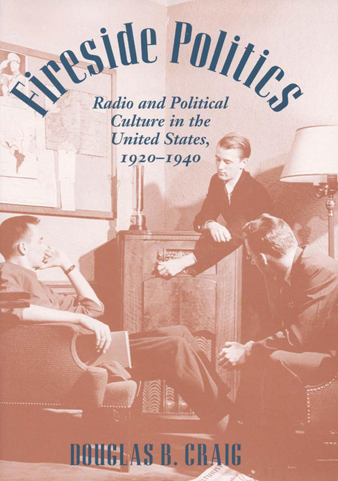 Fireside Politics: Radio and Political Culture in the United States, 1920-1940