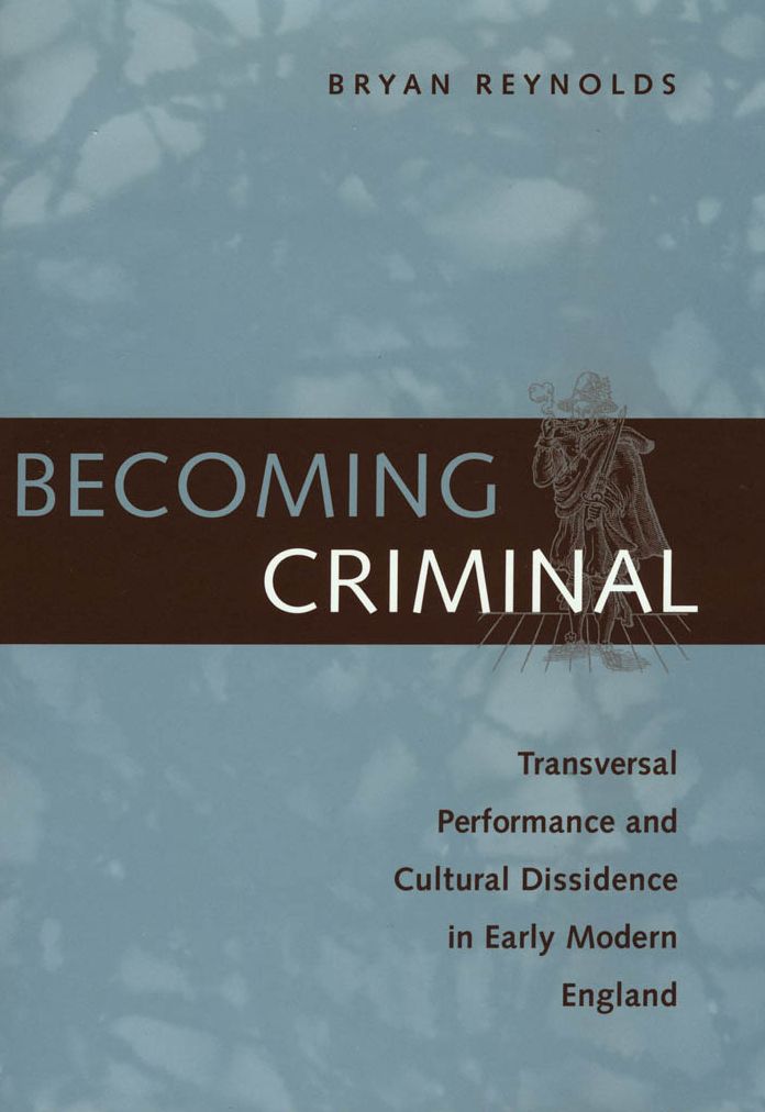 Becoming Criminal: Transversal Performance and Cultural Dissidence in Early Modern England