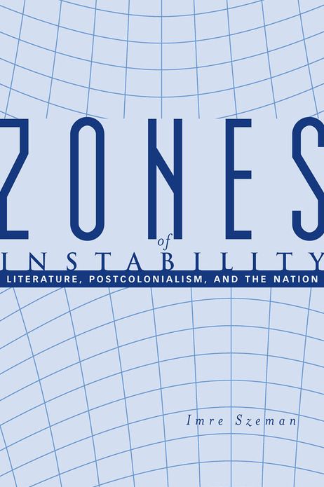 Zones of Instability: Literature, Postcolonialism, and the Nation