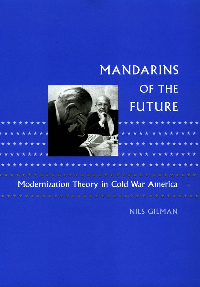 Mandarins of the Future: Modernization Theory in Cold War America