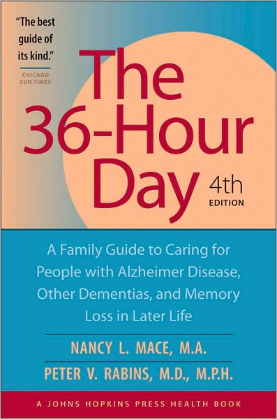 The 36-Hour Day: A Family Guide to Caring for People with Alzheimer Disease, Other Dementias, and Memory Loss in Later Life