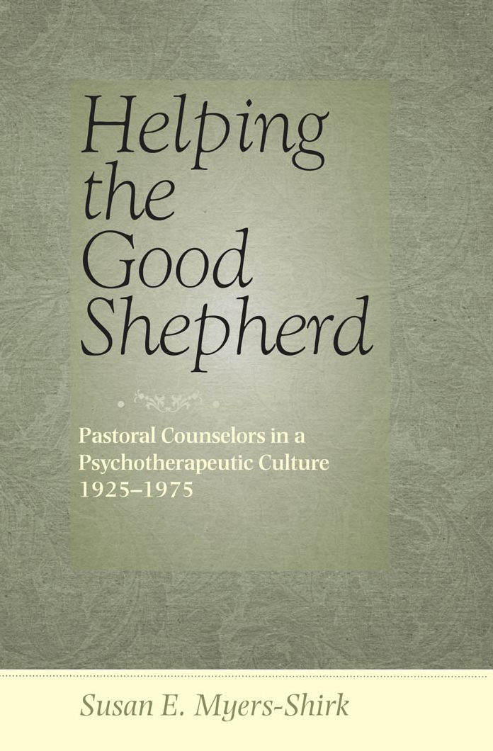 Helping the Good Shepherd: Pastoral Counselors in a Psychotherapeutic Culture, 1925-1975