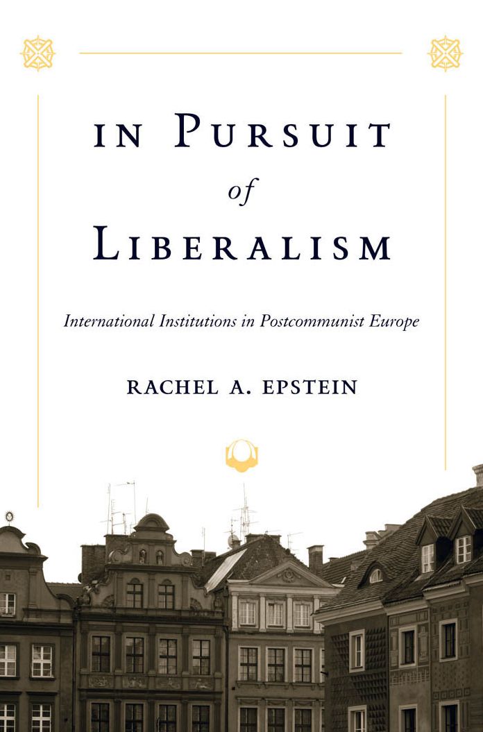 In Pursuit of Liberalism: International Institutions in Postcommunist Europe