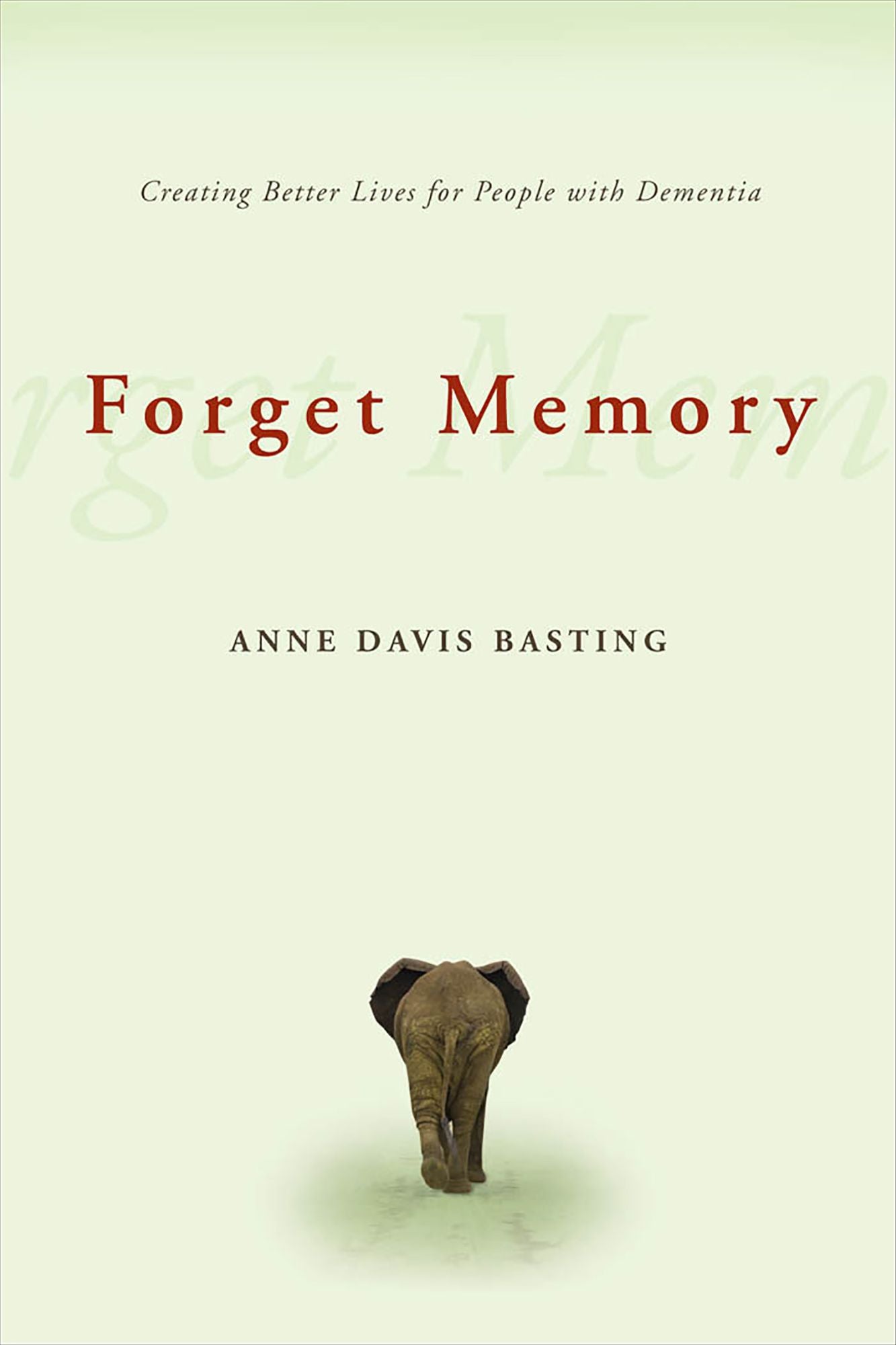 Forget Memory: Creating Better Lives for People with Dementia