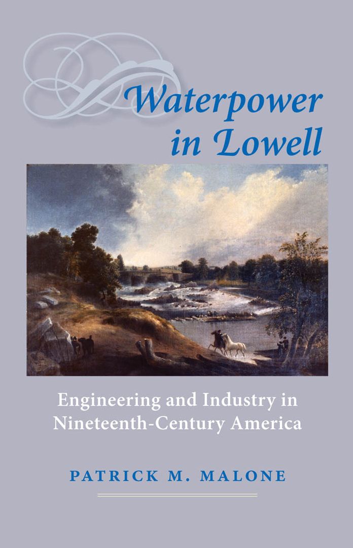Waterpower in Lowell: Engineering and Industry in Nineteenth-Century America