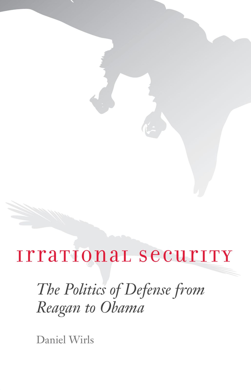 Irrational Security: The Politics of Defense from Reagan to Obama
