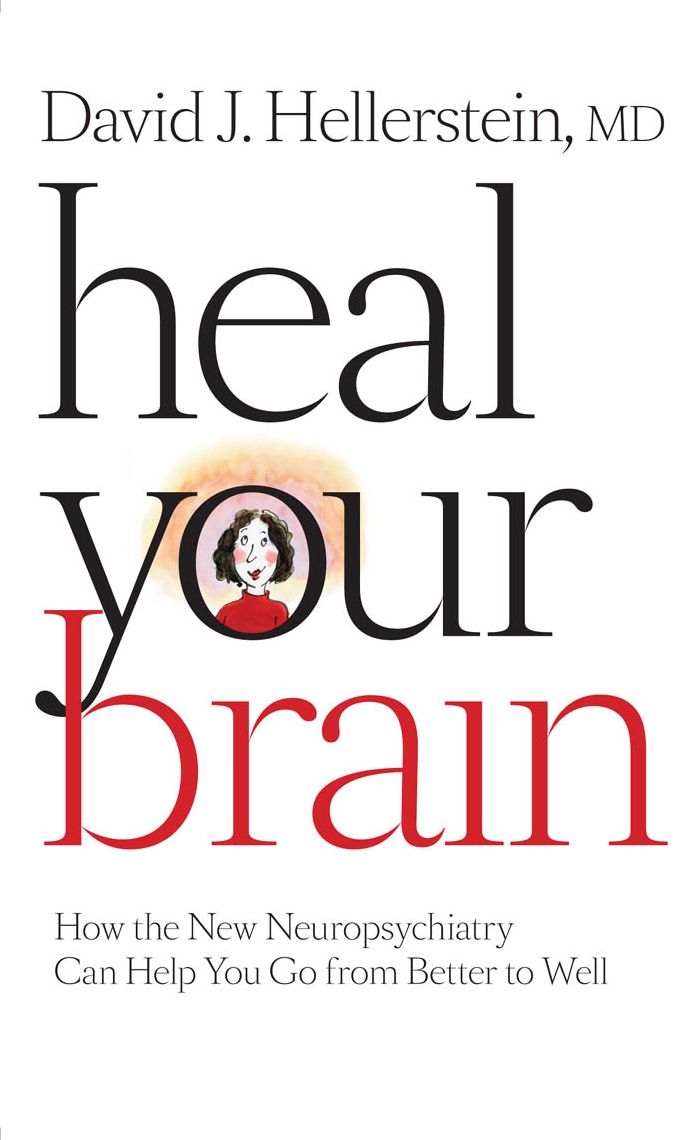 Heal Your Brain: How the New Neuropsychiatry Can Help You Go from Better to Well