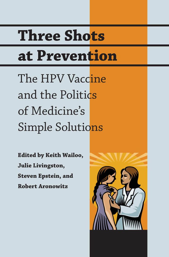Three Shots at Prevention: The HPV Vaccine and the Politics of Medicine's Simple Solutions
