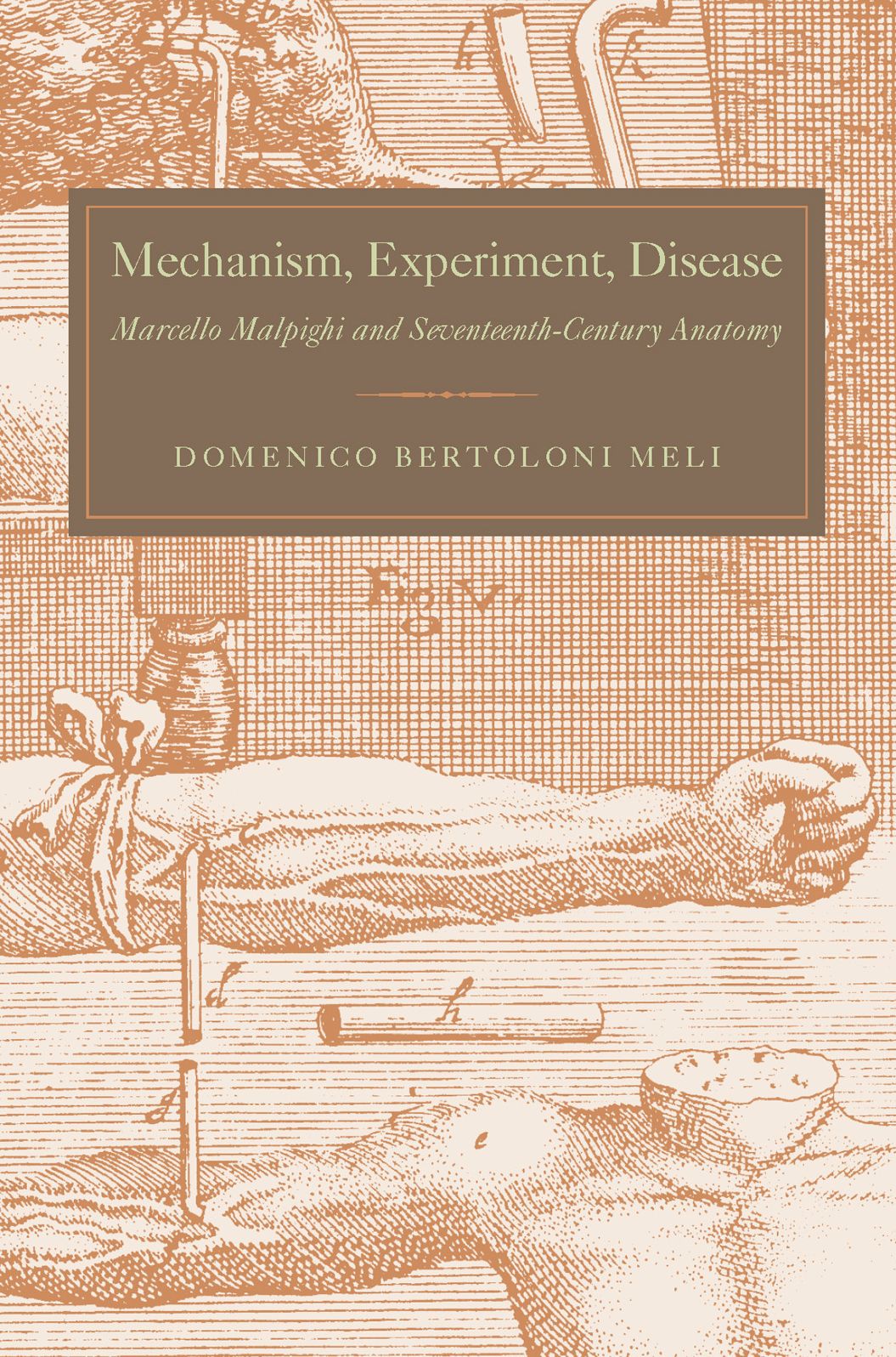 Mechanism, Experiment, Disease: Marcello Malpighi and Seventeenth-Century Anatomy