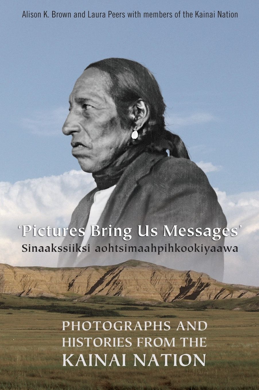 Pictures Bring Us Messages/Sinaakassiiksi Aohtsimaahpihkookiyaawa: Photographs and Histories from the Kainai Nation