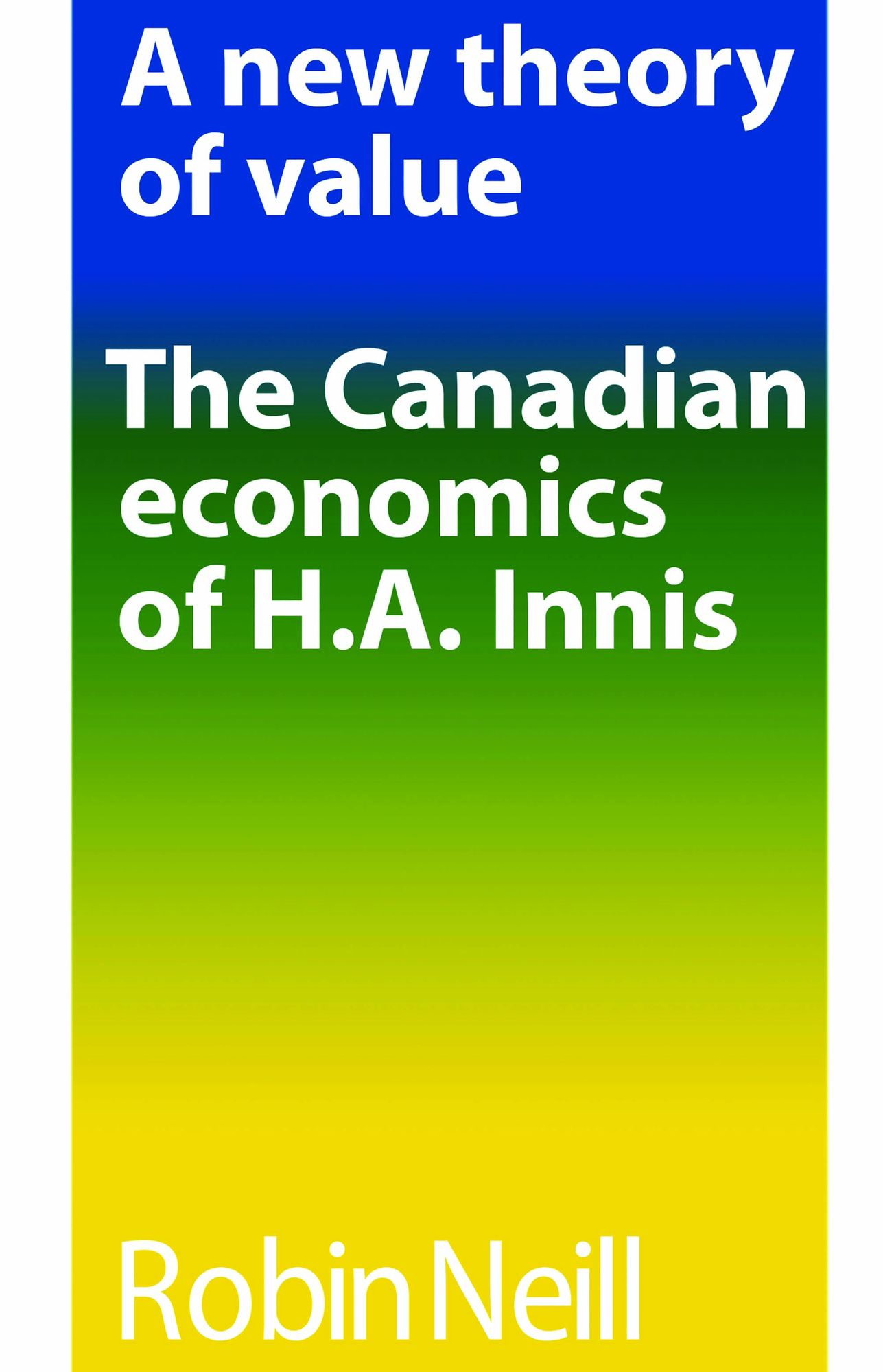 A New Theory of Value: The Canadian Economics of Harold Adams Innis