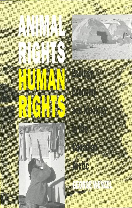 Animal Rights,Human Rights: Ecology,Economy,and Ideology in the Canadian Arctic