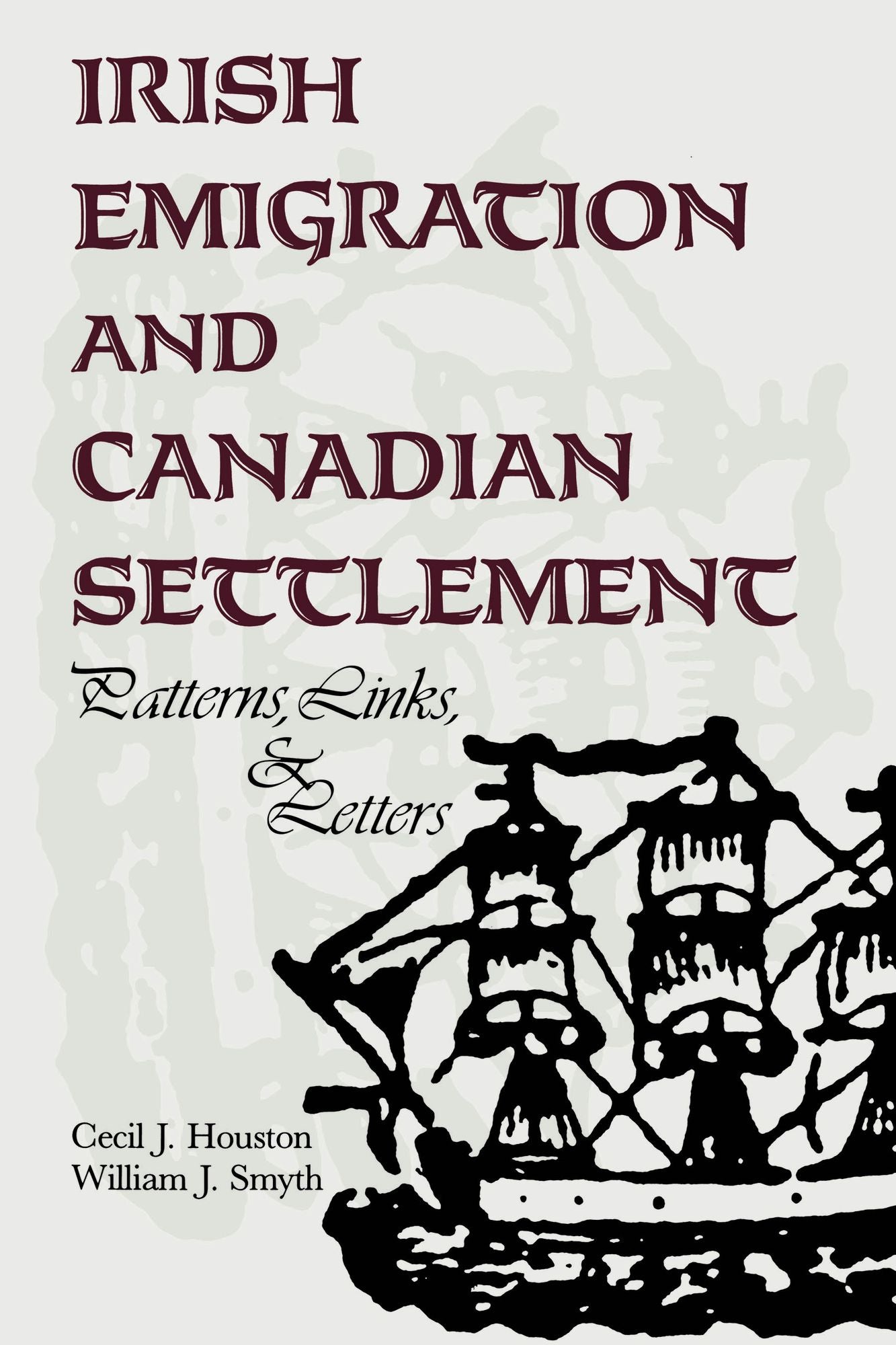 Irish Emigration and Canadian Settlement: Patterns,Links and Letters