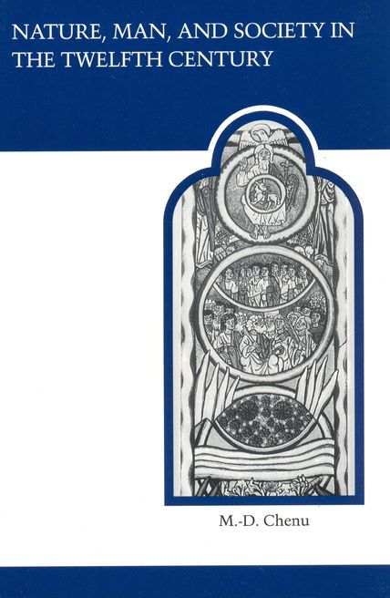 Nature,Man,and Society in the Twelfth Century: Essays on New Theological Perspectives in the Latin West