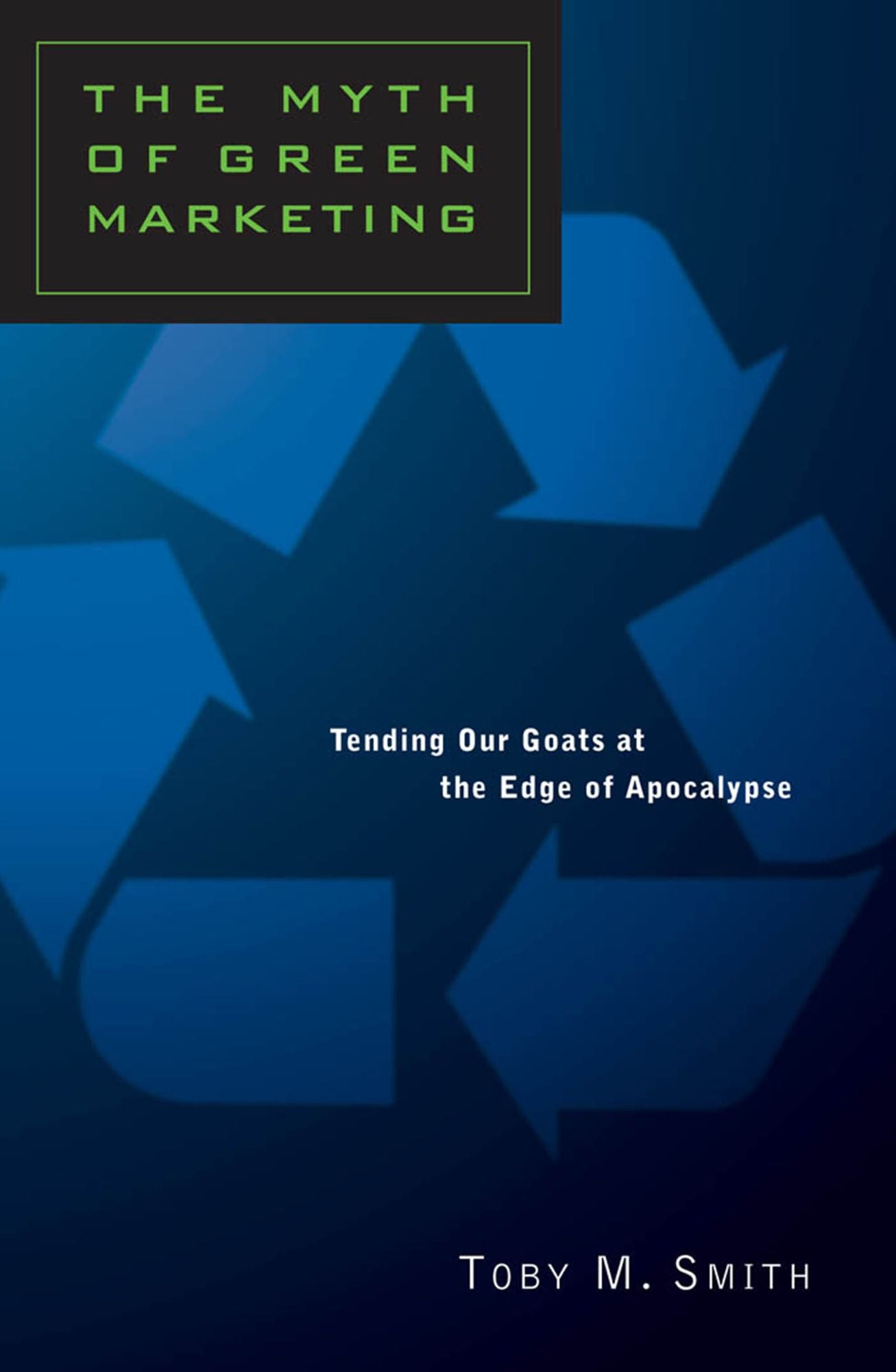 Myth of Green Marketing: Tending Our Goats at the Edge of Apocalypse