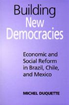 Building New Democracies: Economic and Social Reform in Brazil,Chile,and Mexico