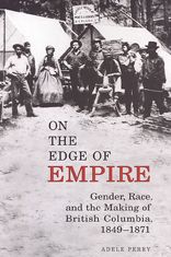 On the Edge of Empire: Gender,Race,and the Making of British Columbia,1849-1871