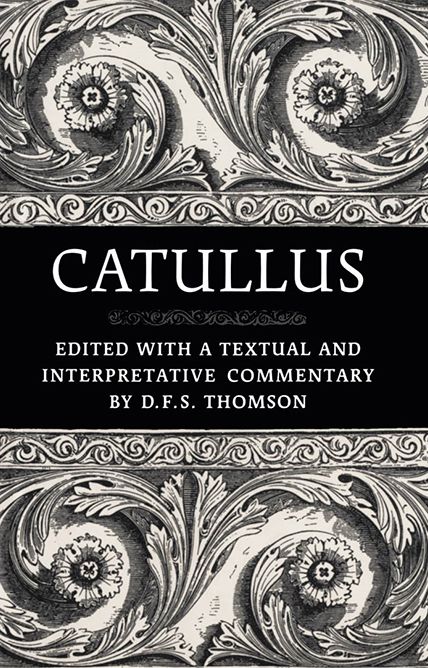 Catullus: Editied with a Textual and Interpretative Commentry by D.F.S. Thomson Phoenix Supplementry Volumes