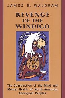 Revenge of the Windigo: Construction of the Mind and Mental Health of North American Aboriginal Peoples