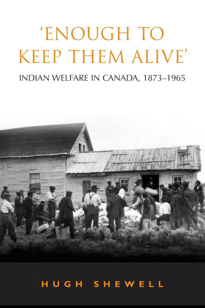 'Enough to Keep Them Alive': Indian Social Welfare in Canada, 1873-1965