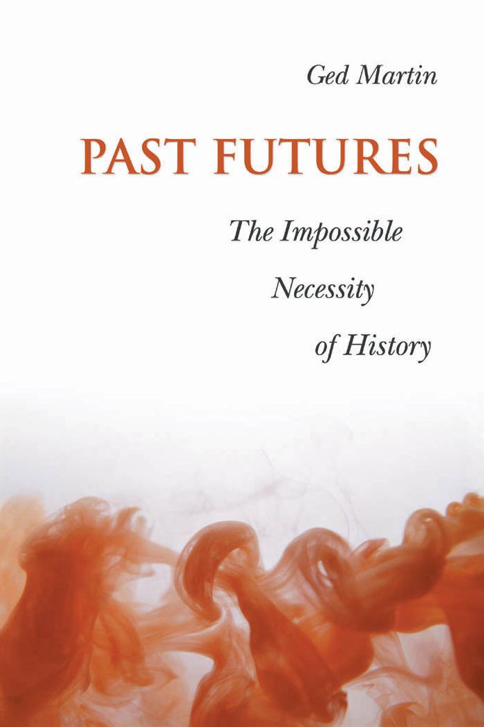 Past Futures: The Impossible Necessity of History