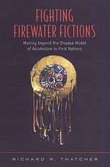 Fighting Firewater Fictions: Moving Beyond the Disease Model of Alcoholism in First Nations