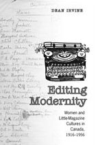 Editing Modernity: Women and Little-Magazine Cultures in Canada, 1916-1956