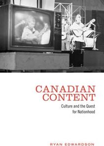 Canadian Content: Culture and the Quest for Nationhood