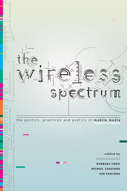 The Wireless Spectrum: The Politics, Practices, and Poetics of Mobile Media