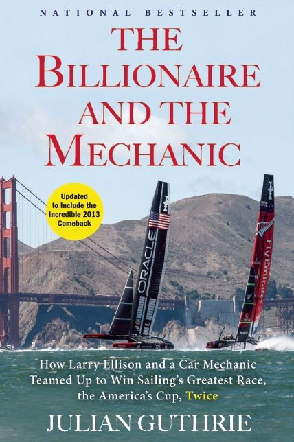 The Billionaire and the Mechanic : How Larry Ellison and a Car Mechanic Teamed Up to Win Sailing's Greatest Race, the Americas Cup, Twice